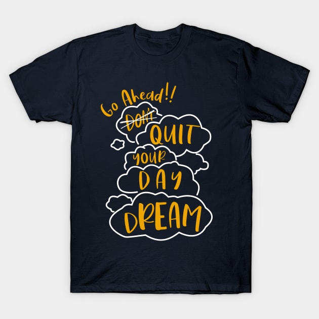 Go Ahead Quit Your Daydream T-Shirt by Pierson Promotional